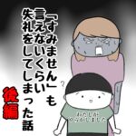 「すみません」も言えないくらい失礼をしてしまった話(後編)