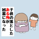 子供の落としたある物が凶器になった